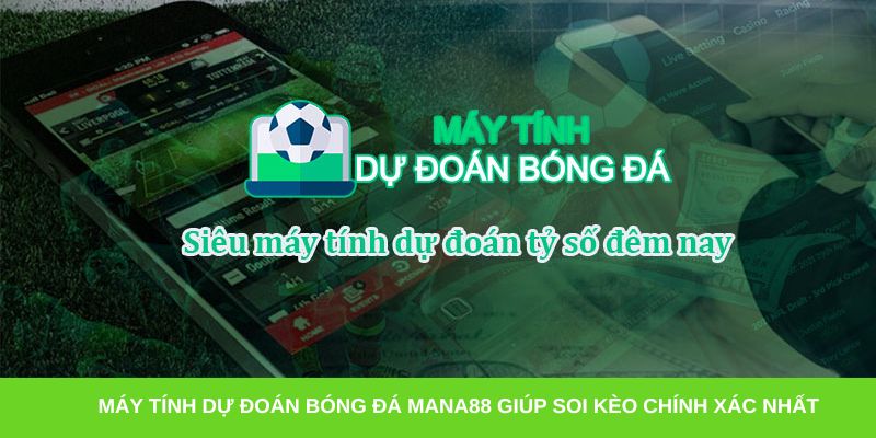 Máy tính dự đoán bóng đá Mana88 giúp soi kèo chính xác nhất