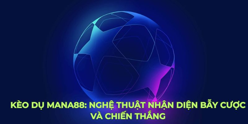 Kèo Dụ Mana88: Nghệ Thuật Nhận Diện Bẫy Cược và Chiến Thắng